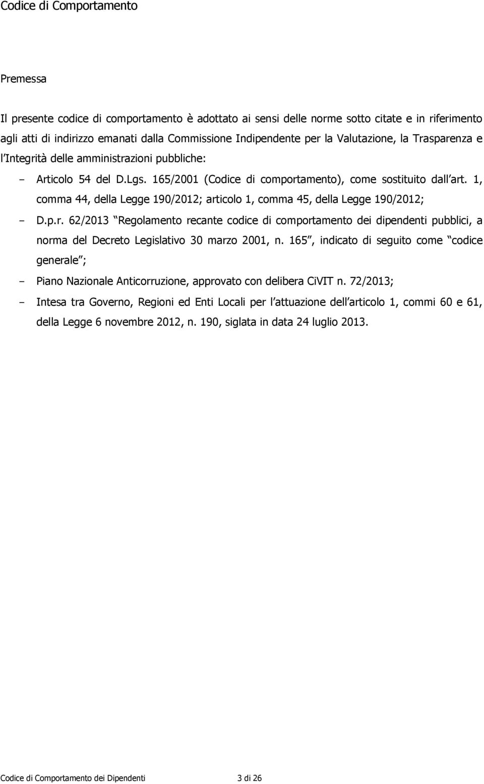 1, comma 44, della Legge 190/2012; articolo 1, comma 45, della Legge 190/2012; - D.p.r. 62/2013 Regolamento recante codice di comportamento dei dipendenti pubblici, a norma del Decreto Legislativo 30 marzo 2001, n.