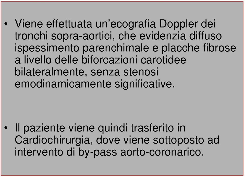 bilateralmente, senza stenosi emodinamicamente significative.