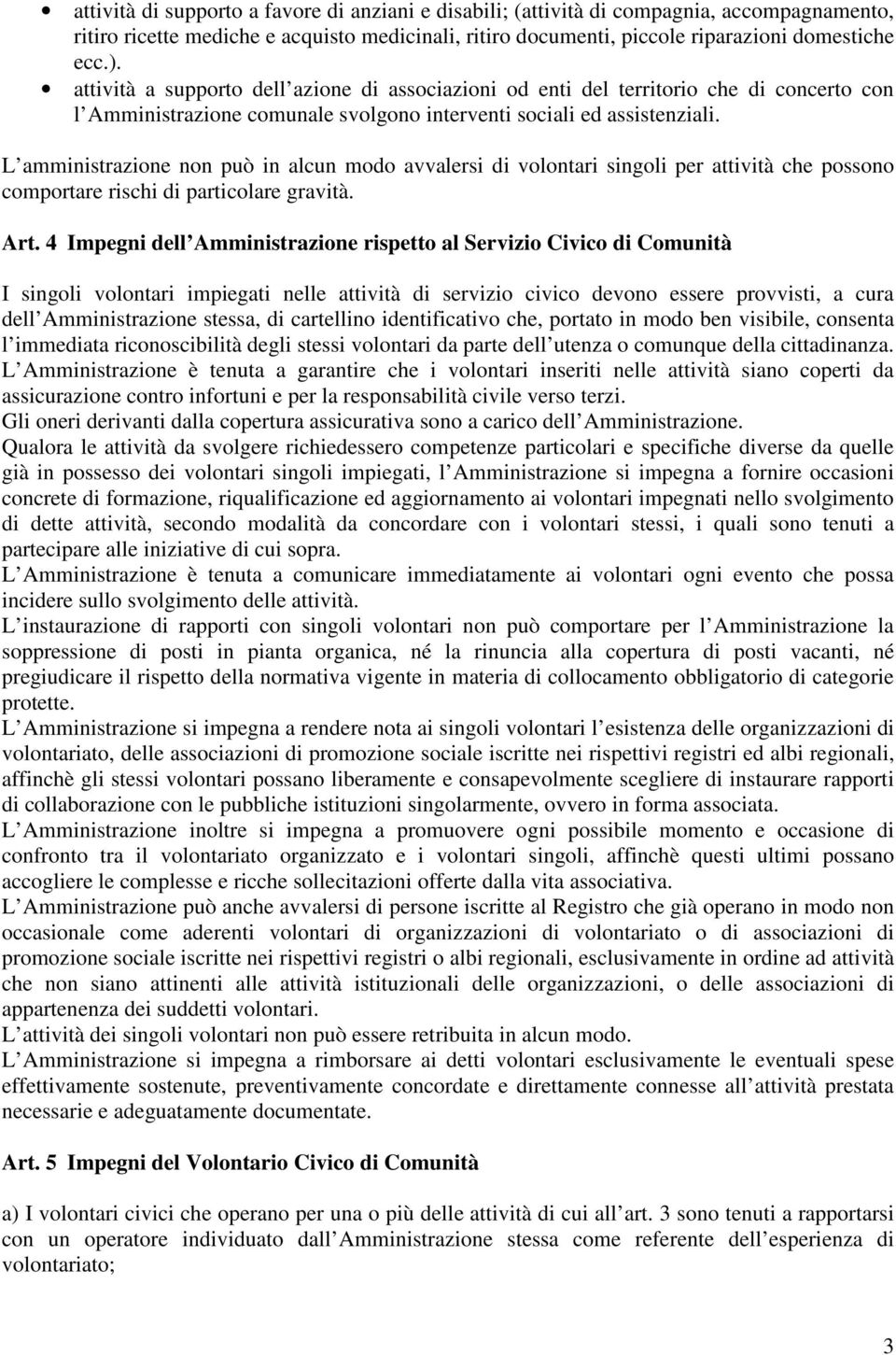 L amministrazione non può in alcun modo avvalersi di volontari singoli per attività che possono comportare rischi di particolare gravità. Art.