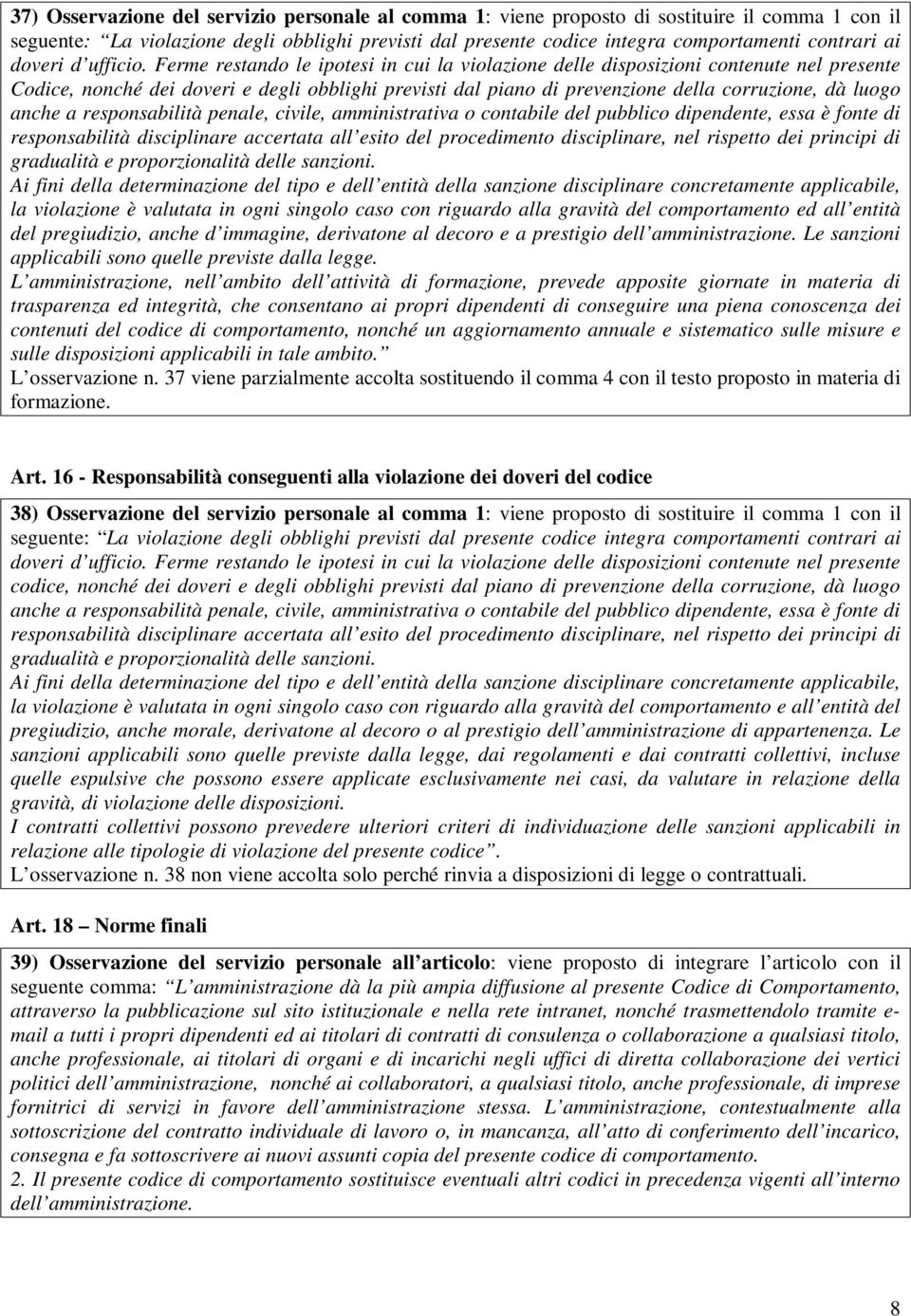 Ferme restando le ipotesi in cui la violazione delle disposizioni contenute nel presente Codice, nonché dei doveri e degli obblighi previsti dal piano di prevenzione della corruzione, dà luogo anche