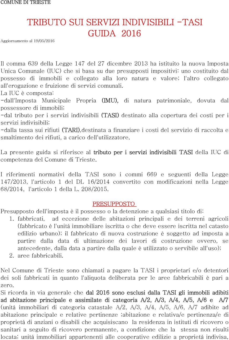 La IUC è composta: -dall'imposta Municipale Propria (IMU), di natura patrimoniale, dovuta dal possessore di immobili; -dal tributo per i servizi indivisibili (TASI) destinato alla copertura dei costi