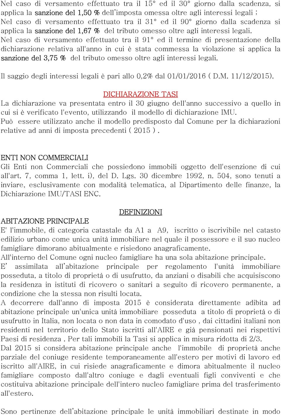 Nel caso di versamento effettuato tra il 91 ed il termine di presentazione della dichiarazione relativa all'anno in cui è stata commessa la violazione si applica la sanzione del 3,75 % del tributo