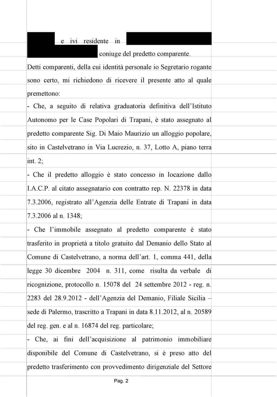 dell Istituto Autonomo per le Case Popolari di Trapani, è stato assegnato al predetto comparente Sig. Di Maio Maurizio un alloggio popolare, sito in Castelvetrano in Via Lucrezio, n.