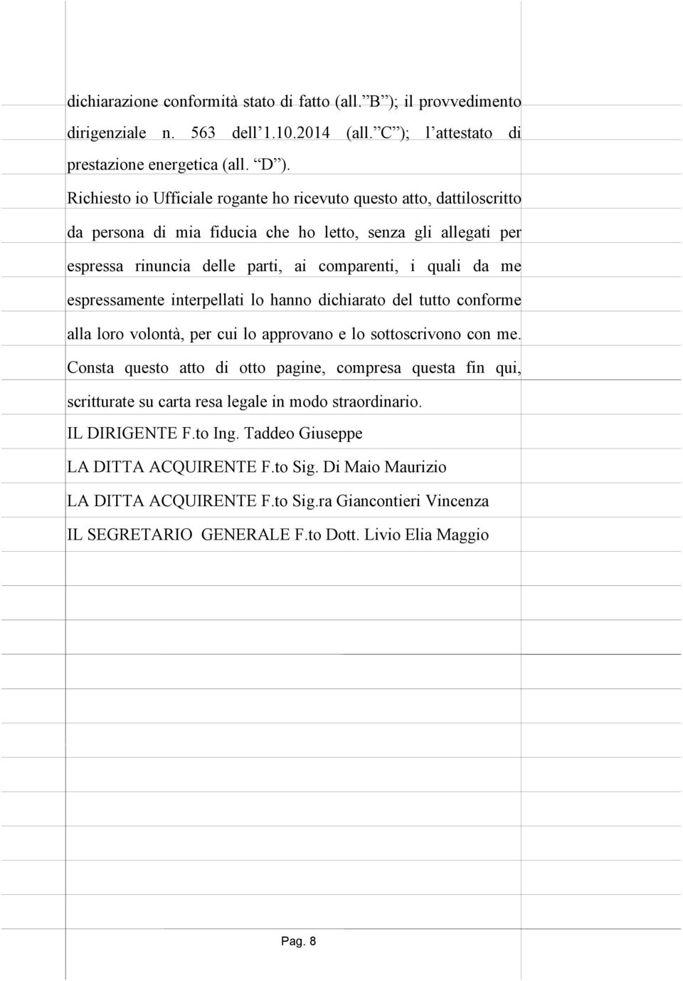 espressamente interpellati lo hanno dichiarato del tutto conforme alla loro volontà, per cui lo approvano e lo sottoscrivono con me.