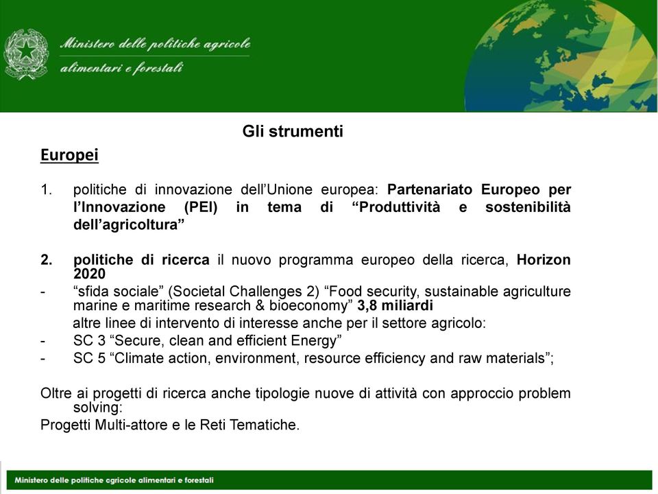 research & bioeconomy 3,8 miliardi altre linee di intervento di interesse anche per il settore agricolo: - SC 3 Secure, clean and efficient Energy - SC 5 Climate action,