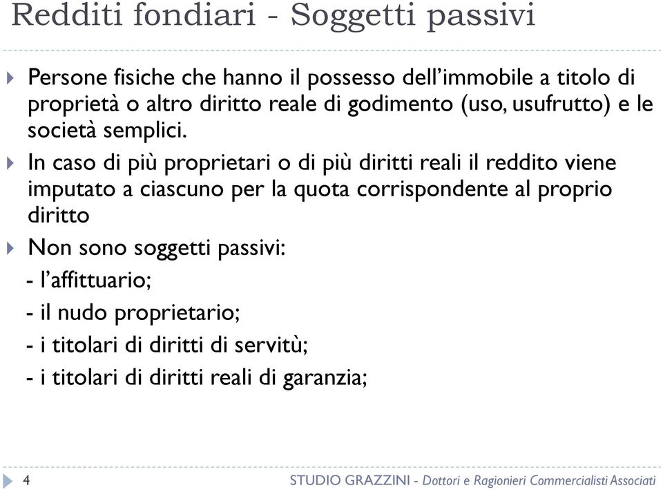 In caso di più proprietari o di più diritti reali il reddito viene imputato a ciascuno per la quota corrispondente