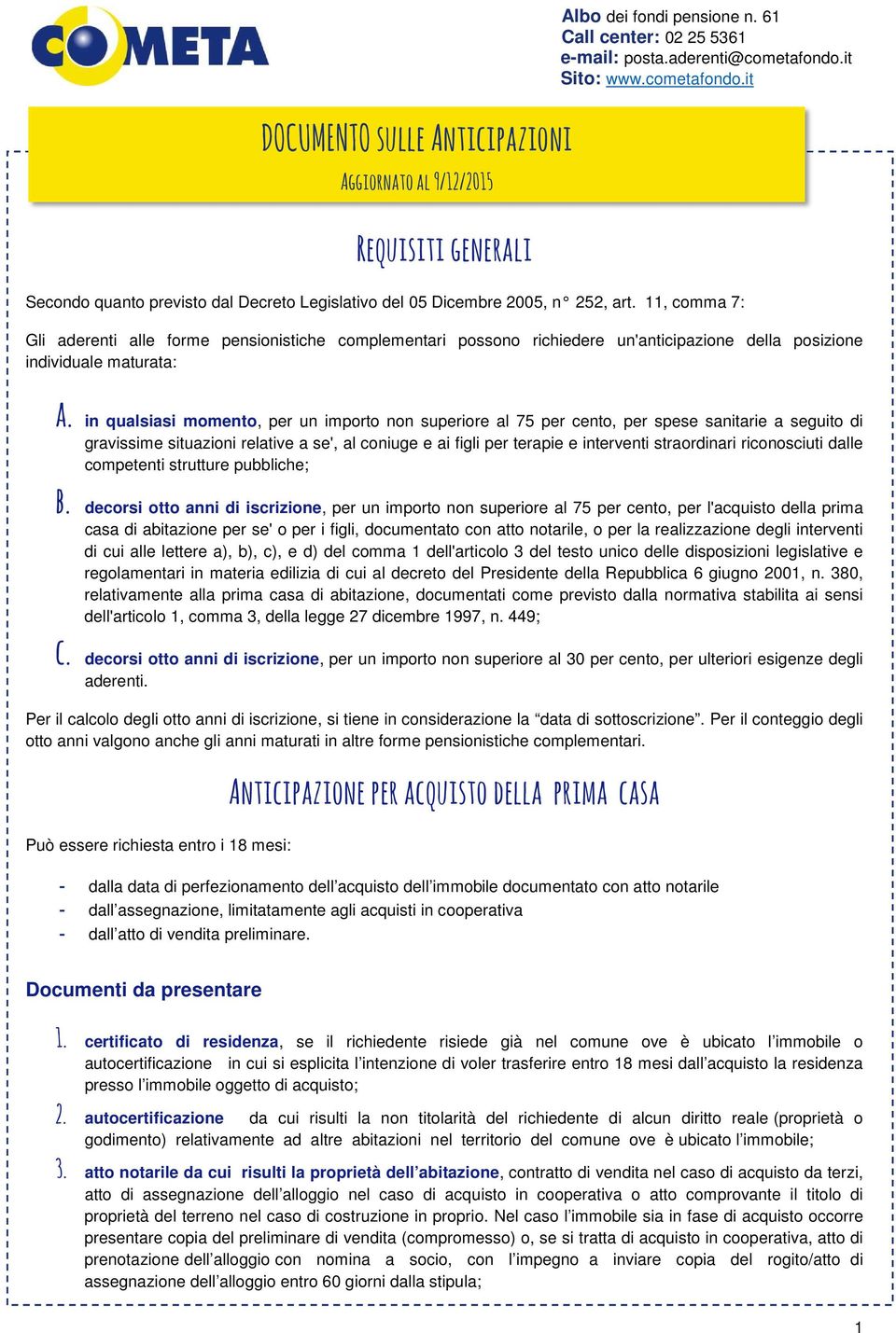 in qualsiasi momento, per un importo non superiore al 75 per cento, per spese sanitarie a seguito di gravissime situazioni relative a se', al coniuge e ai figli per terapie e interventi straordinari