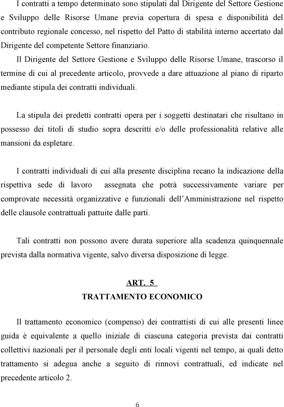 Il Dirigente del Settore Gestione e Sviluppo delle Risorse Umane, trascorso il termine di cui al precedente articolo, provvede a dare attuazione al piano di riparto mediante stipula dei contratti