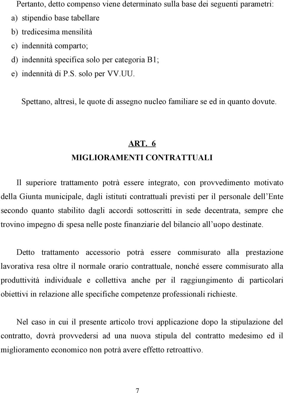 6 MIGLIORAMENTI CONTRATTUALI Il superiore trattamento potrà essere integrato, con provvedimento motivato della Giunta municipale, dagli istituti contrattuali previsti per il personale dell Ente