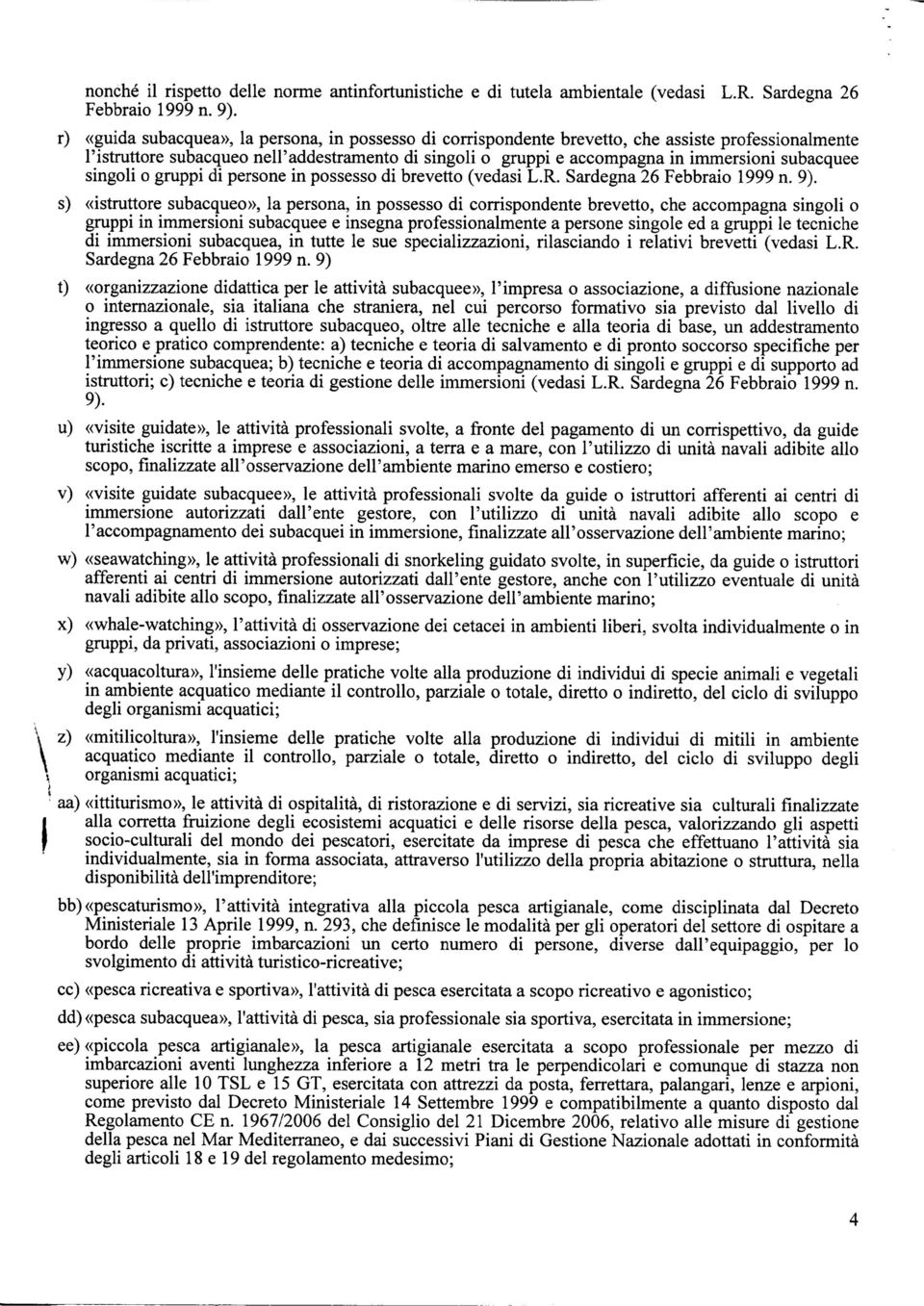 subacquee singoli 0 gruppi di persone in possesso di brevetto (vedasi L.R. Sardegna 26 Febbraio 1999 n. 9).