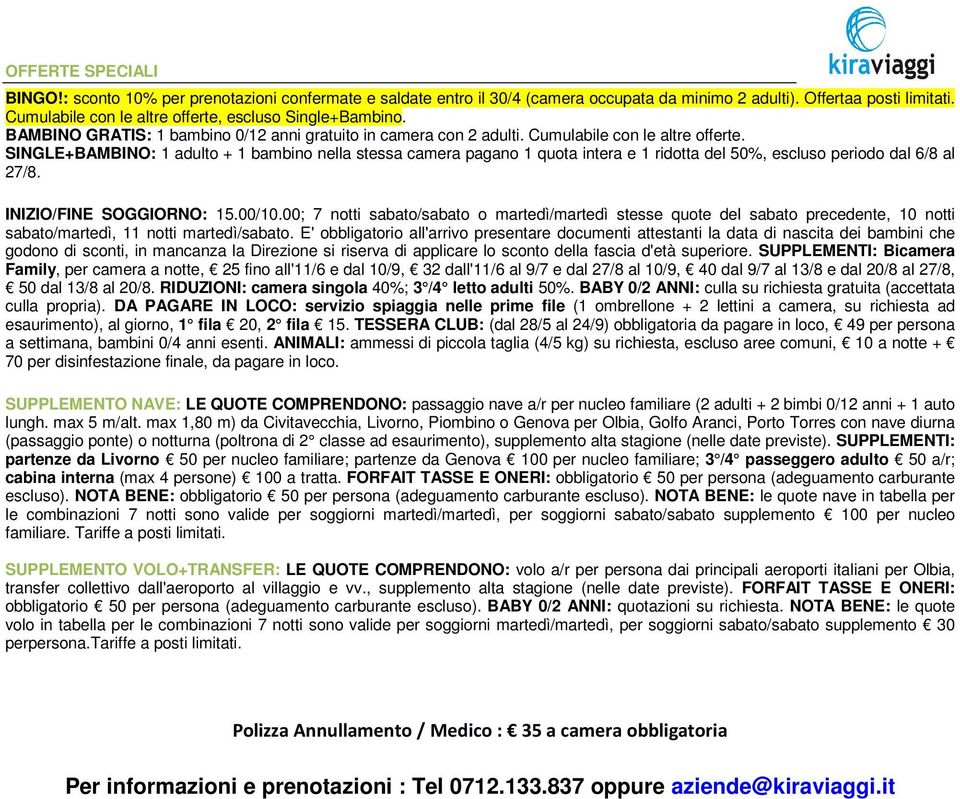 SINGLE+BAMBINO: 1 adulto + 1 bambino nella stessa camera pagano 1 quota intera e 1 ridotta del 50%, escluso periodo dal 6/8 al 27/8. INIZIO/FINE SOGGIORNO: 15.00/10.