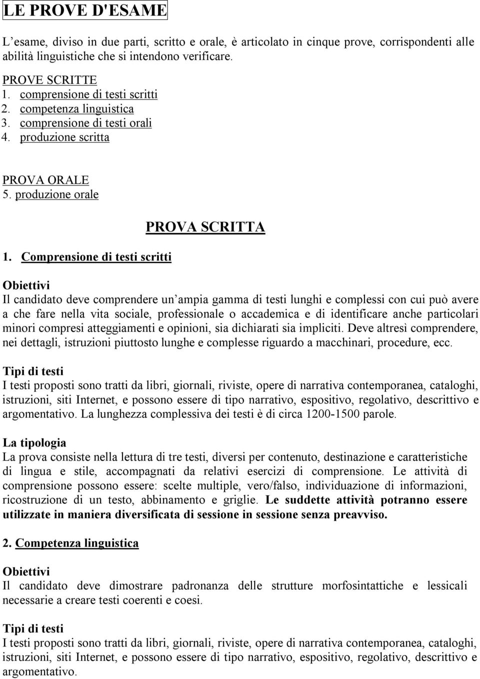 Comprensione di testi scritti PROVA SCRITTA Il candidato deve comprendere un ampia gamma di testi lunghi e complessi con cui può avere a che fare nella vita sociale, professionale o accademica e di