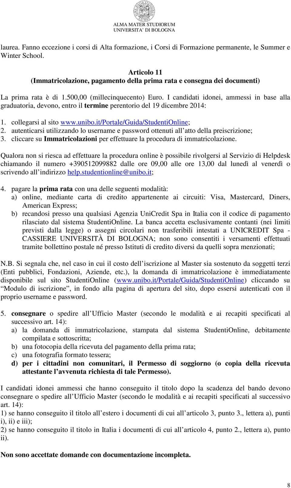 I candidati idonei, ammessi in base alla graduatoria, devono, entro il termine perentorio del 19 dicembre 2014: 1. collegarsi al sito www.unibo.it/portale/guida/studentionline; 2.
