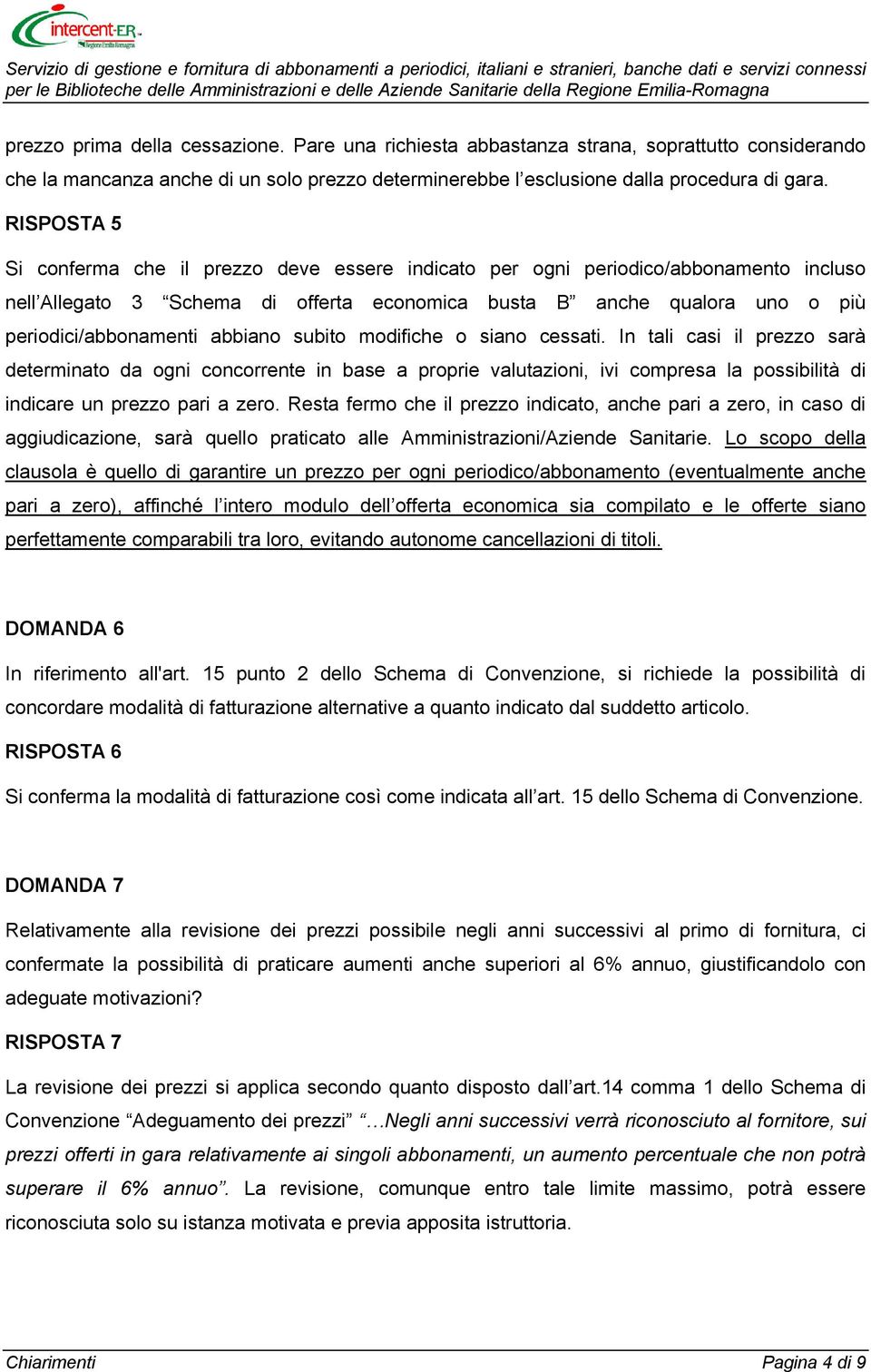 abbiano subito modifiche o siano cessati. In tali casi il prezzo sarà determinato da ogni concorrente in base a proprie valutazioni, ivi compresa la possibilità di indicare un prezzo pari a zero.