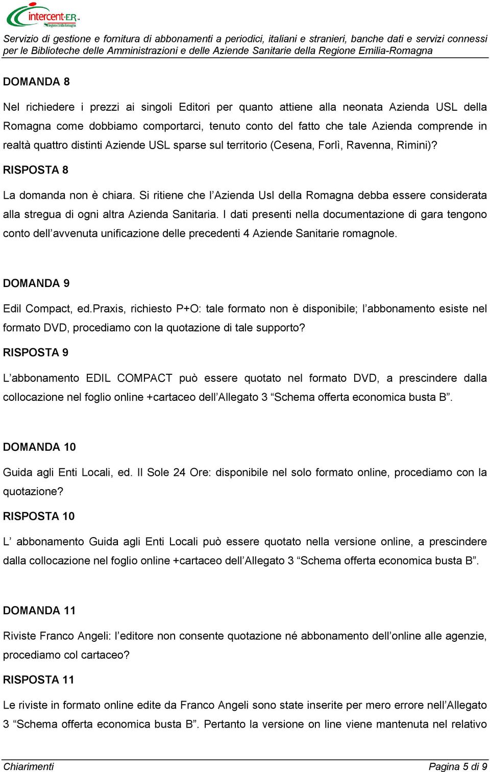 Si ritiene che l Azienda Usl della Romagna debba essere considerata alla stregua di ogni altra Azienda Sanitaria.