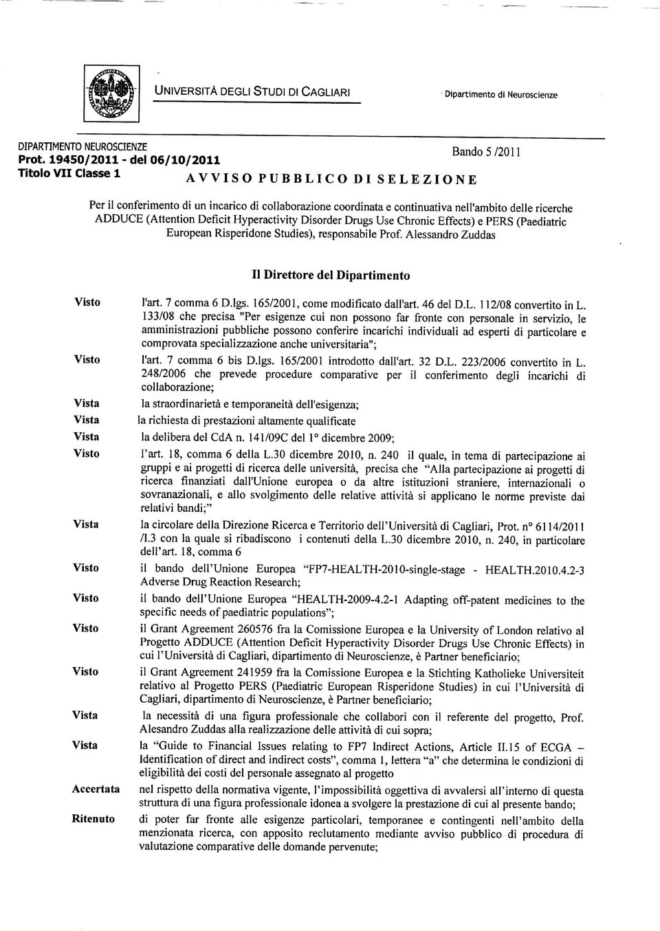 (Attention Deficit Hyperactivity Disorder Drugs Use Chronic Effects) e PERS (Paediatric European Risperidone Studies), responsabile Prof. Alessandro Zuddas II Direttore del Dipartimento Visto l'art.