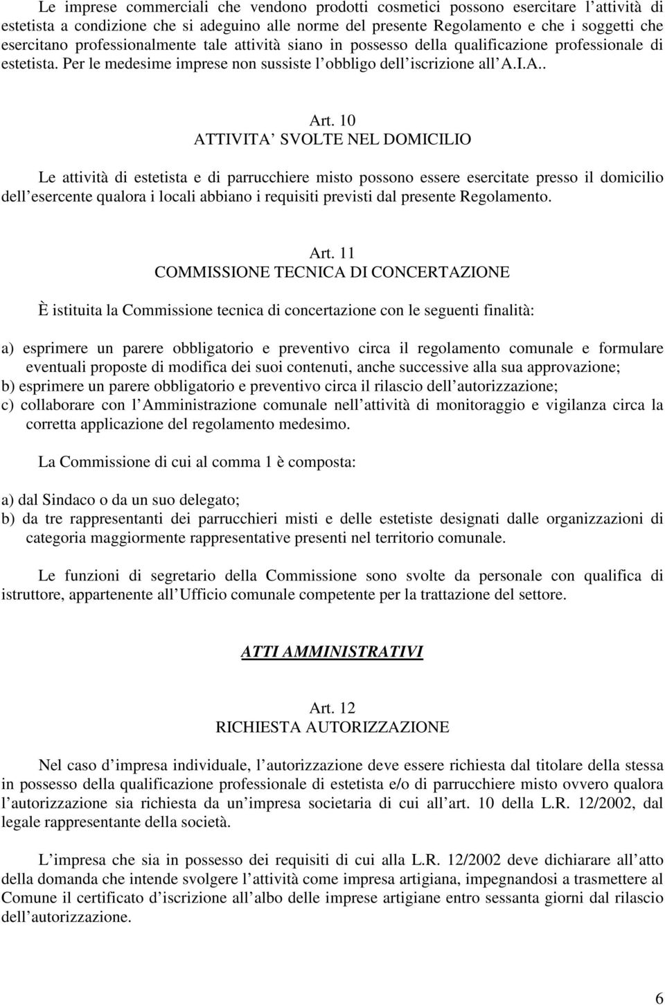 10 ATTIVITA SVOLTE NEL DOMICILIO Le attività di estetista e di parrucchiere misto possono essere esercitate presso il domicilio dell esercente qualora i locali abbiano i requisiti previsti dal