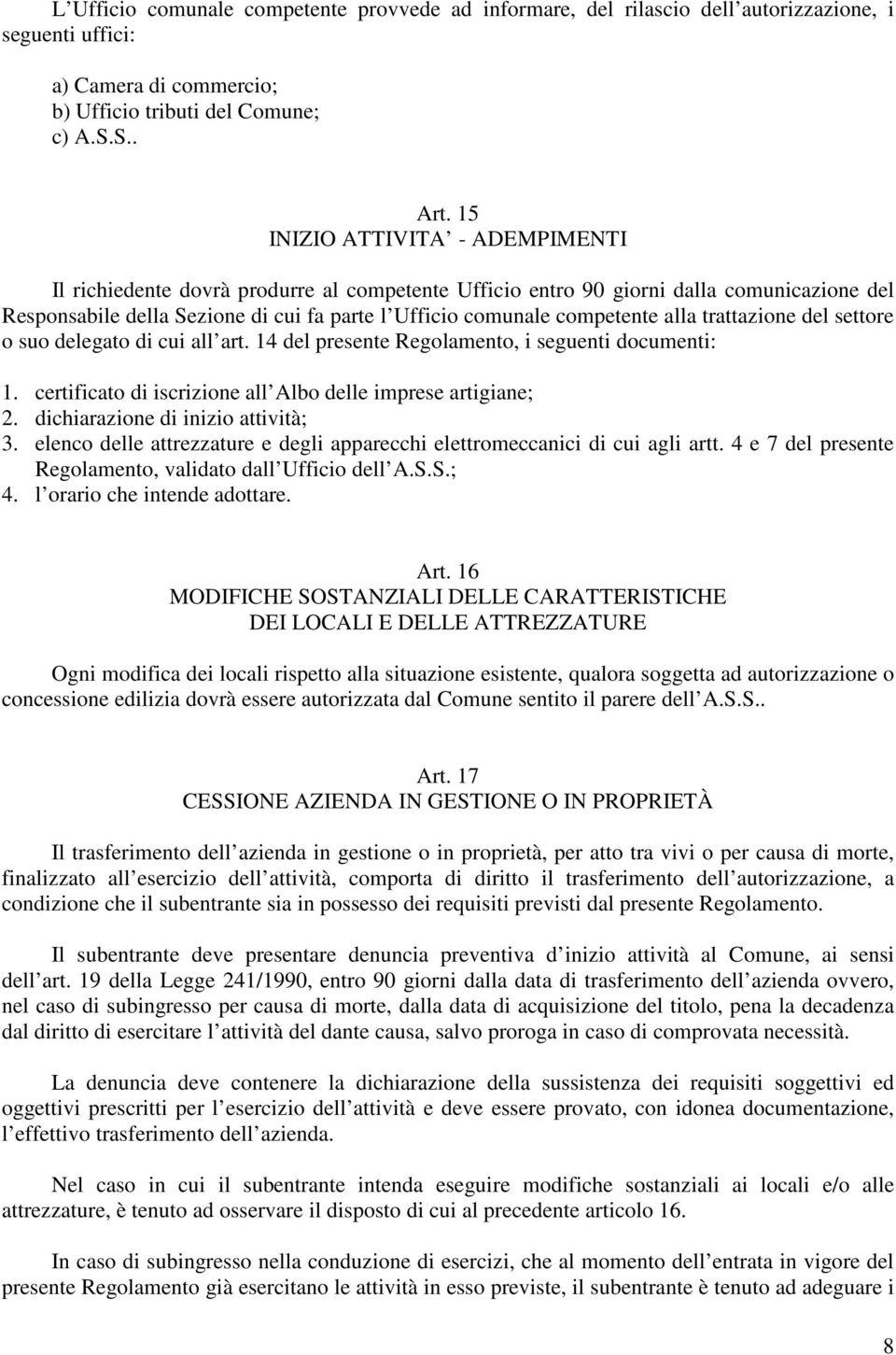 alla trattazione del settore o suo delegato di cui all art. 14 del presente Regolamento, i seguenti documenti: 1. certificato di iscrizione all Albo delle imprese artigiane; 2.