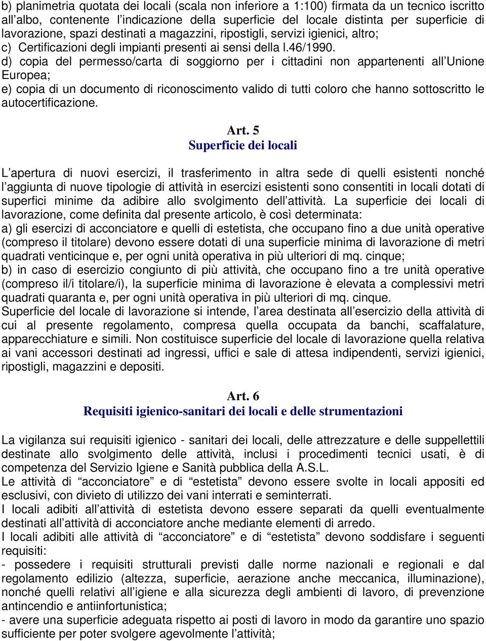 d) copia del permesso/carta di soggiorno per i cittadini non appartenenti all Unione Europea; e) copia di un documento di riconoscimento valido di tutti coloro che hanno sottoscritto le