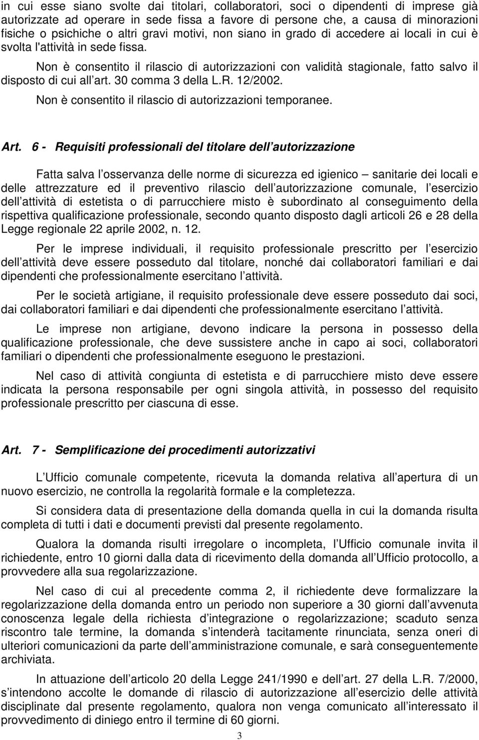 Non è consentito il rilascio di autorizzazioni con validità stagionale, fatto salvo il disposto di cui all art. 30 comma 3 della L.R. 12/2002.