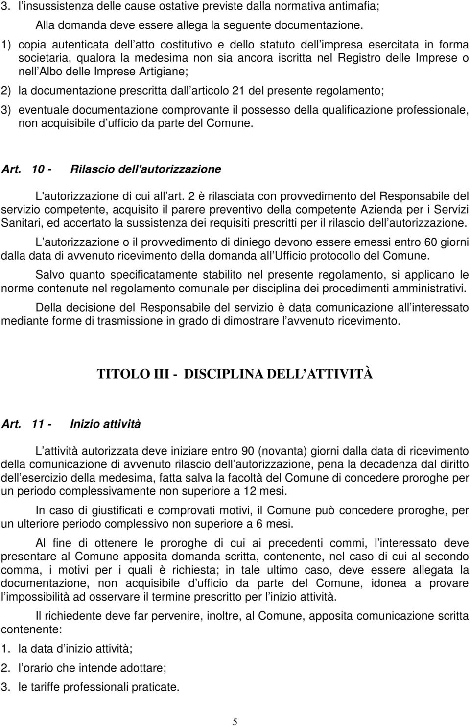 Imprese Artigiane; 2) la documentazione prescritta dall articolo 21 del presente regolamento; 3) eventuale documentazione comprovante il possesso della qualificazione professionale, non acquisibile d