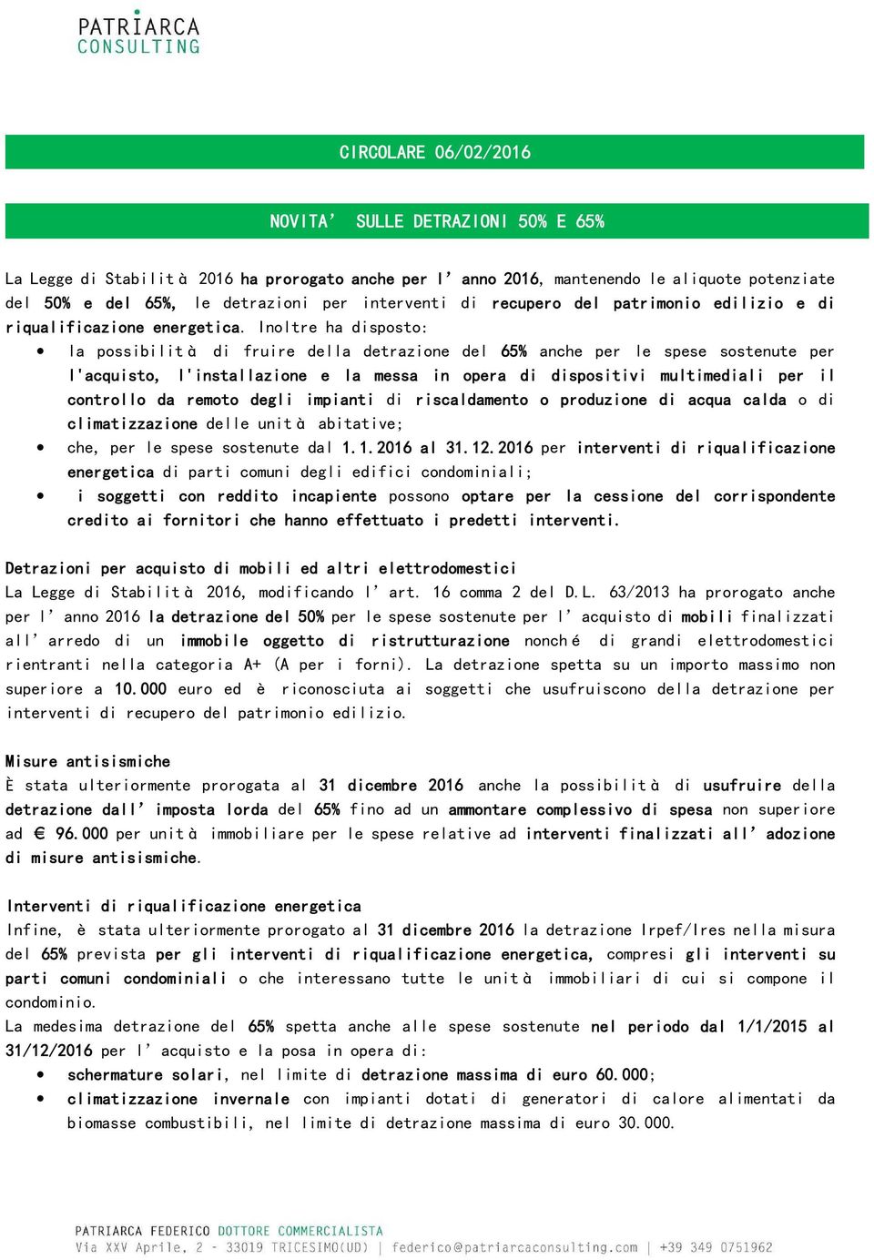 Inoltre ha disposto: la possibilità di fruire della detrazione del 65% anche per le spese sostenute per l'acquisto, l'installazione e la messa in opera di dispositivi multimediali per il controllo da