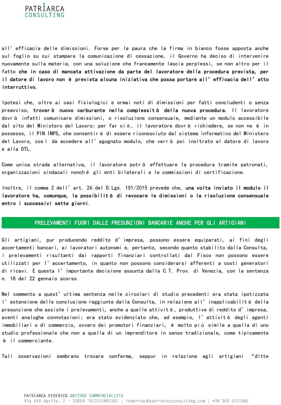 soluzione che francamente lascia perplessi, se non altro per il fatto che in caso di mancata attivazione da parte del lavoratore della procedura prevista, per il datore di lavoro non è prevista