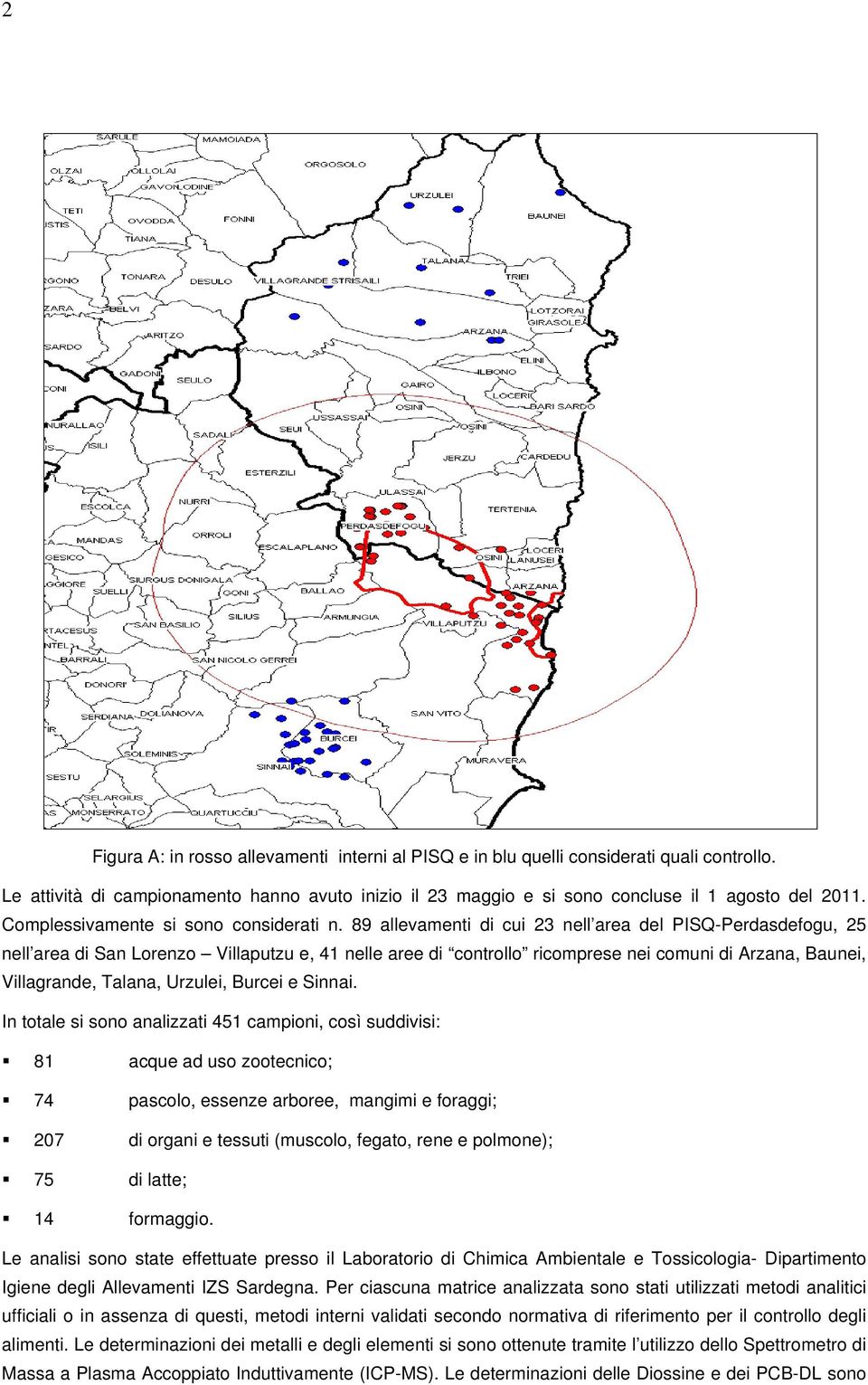 89 allevamenti di cui 23 nell area del PISQ-Perdasdefogu, 25 nell area di San Lorenzo Villaputzu e, 41 nelle aree di controllo ricomprese nei comuni di Arzana, Baunei, Villagrande, Talana, Urzulei,