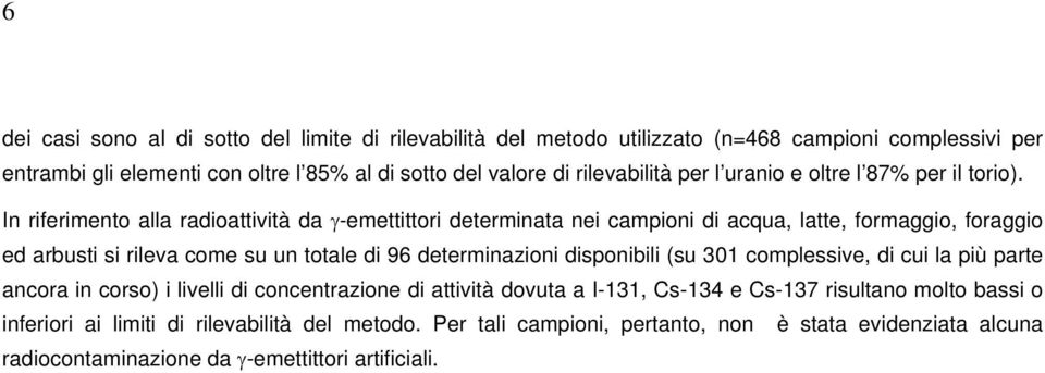 In riferimento alla radioattività da γ-emettittori determinata nei campioni di acqua, latte, formaggio, foraggio ed arbusti si rileva come su un totale di 96 determinazioni