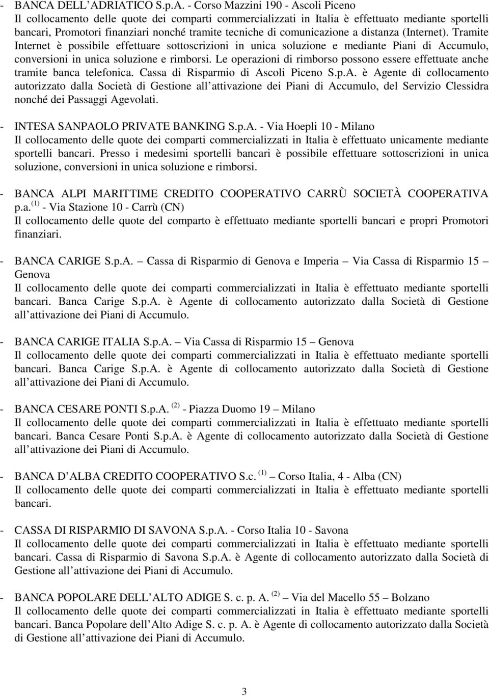 SANPAOLO PRIVATE BANKING S.p.A. - Via Hoepli 10 - Milano Il collocamento delle quote dei comparti commercializzati in Italia è effettuato unicamente mediante sportelli Presso i medesimi sportelli