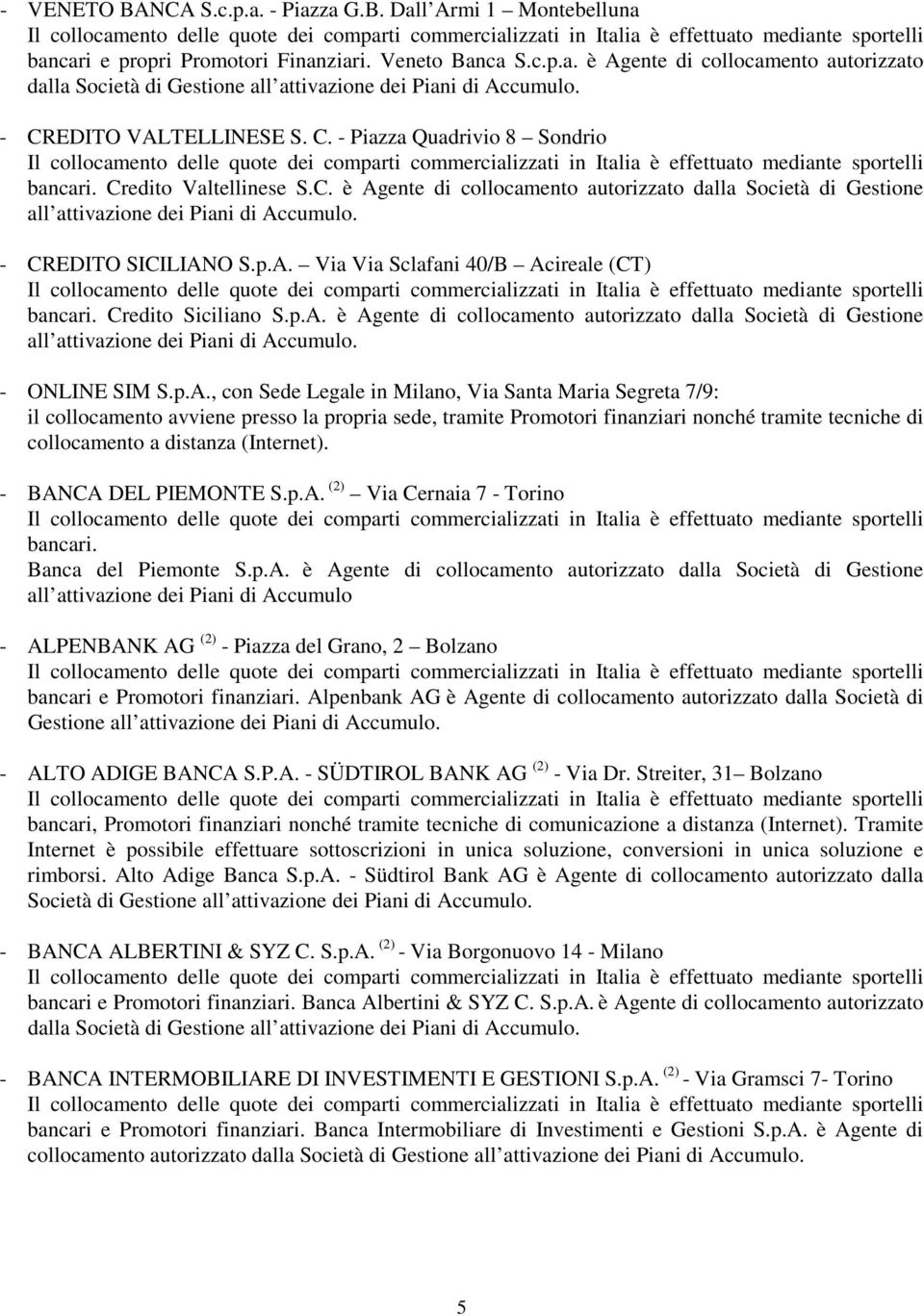 p.A. è Agente di collocamento autorizzato dalla Società di Gestione - ONLINE SIM S.p.A., con Sede Legale in Milano, Via Santa Maria Segreta 7/9: il collocamento avviene presso la propria sede,