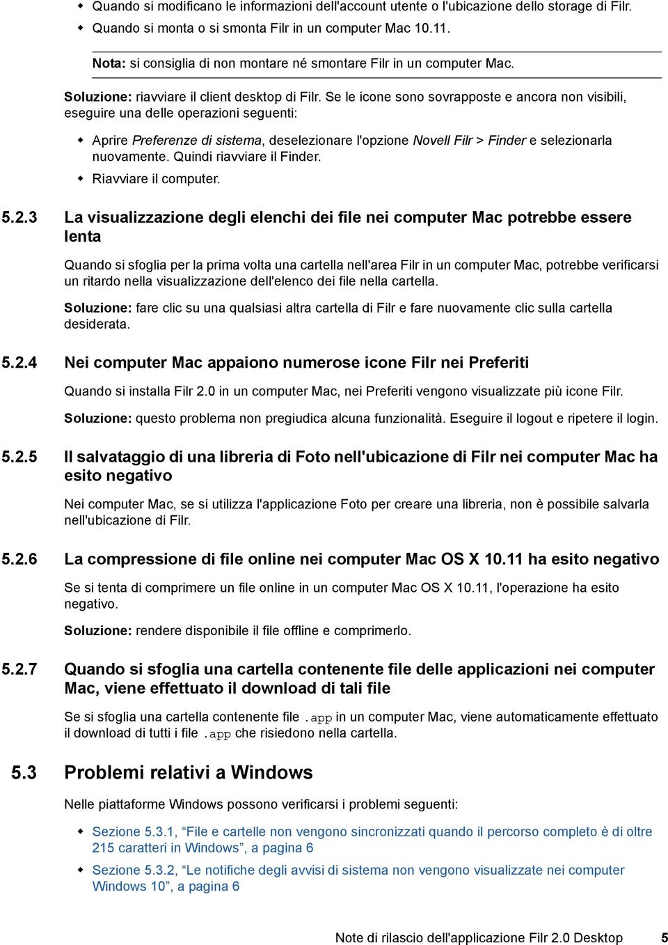 Se le icone sono sovrapposte e ancora non visibili, eseguire una delle operazioni seguenti: Aprire Preferenze di sistema, deselezionare l'opzione Novell Filr > Finder e selezionarla nuovamente.