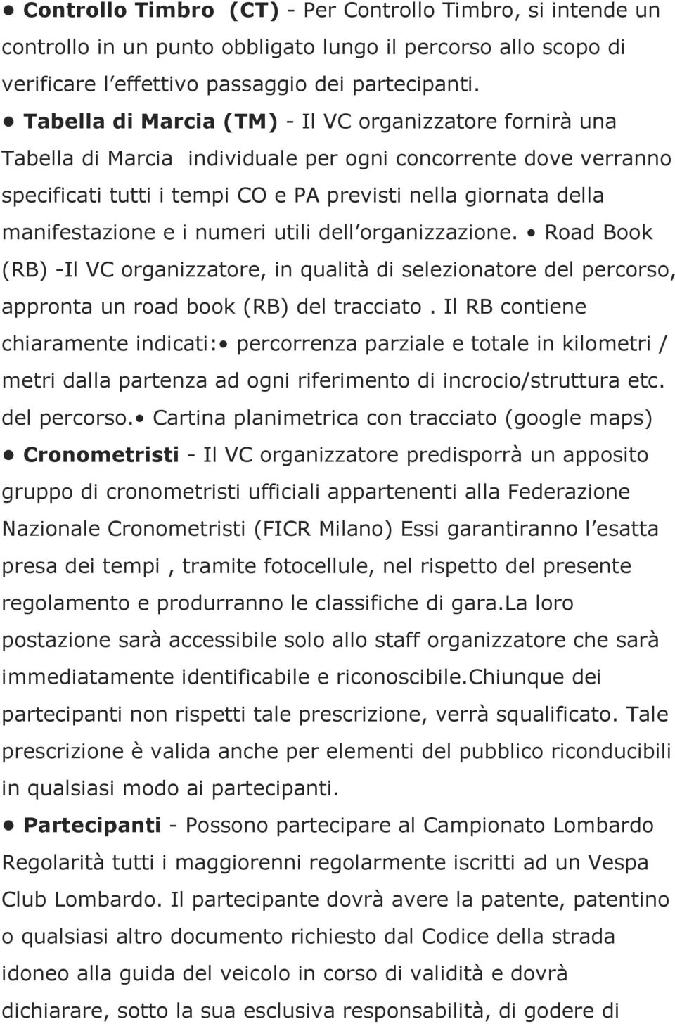 manifestazione e i numeri utili dell organizzazione. Road Book (RB) -Il VC organizzatore, in qualità di selezionatore del percorso, appronta un road book (RB) del tracciato.