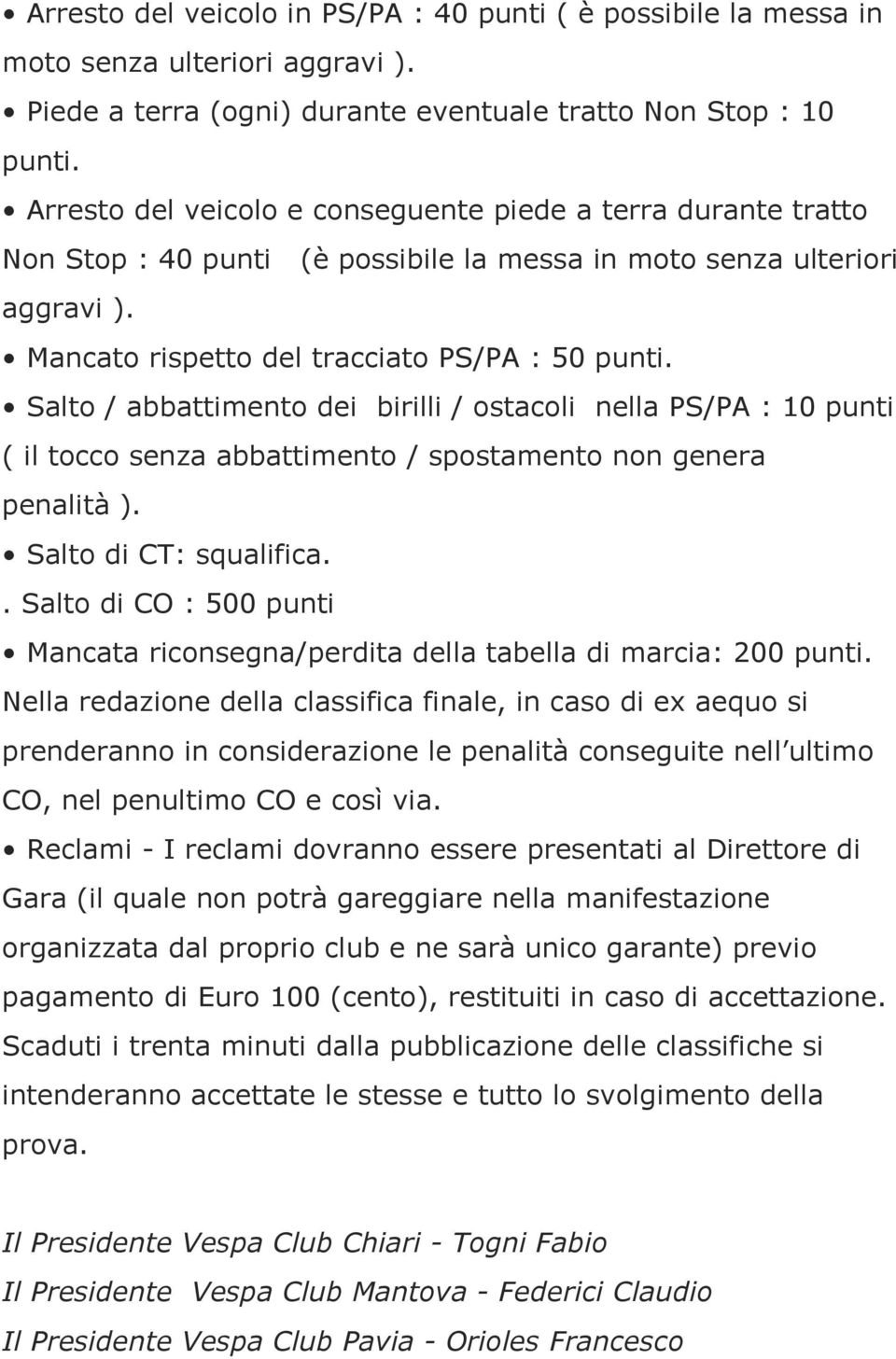 Salto / abbattimento dei birilli / ostacoli nella PS/PA : 10 punti ( il tocco senza abbattimento / spostamento non genera penalità ). Salto di CT: squalifica.