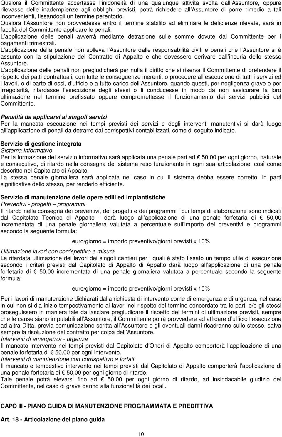 Qualora l Assuntore non provvedesse entro il termine stabilito ad eliminare le deficienze rilevate, sarà in facoltà del Committente applicare le penali.