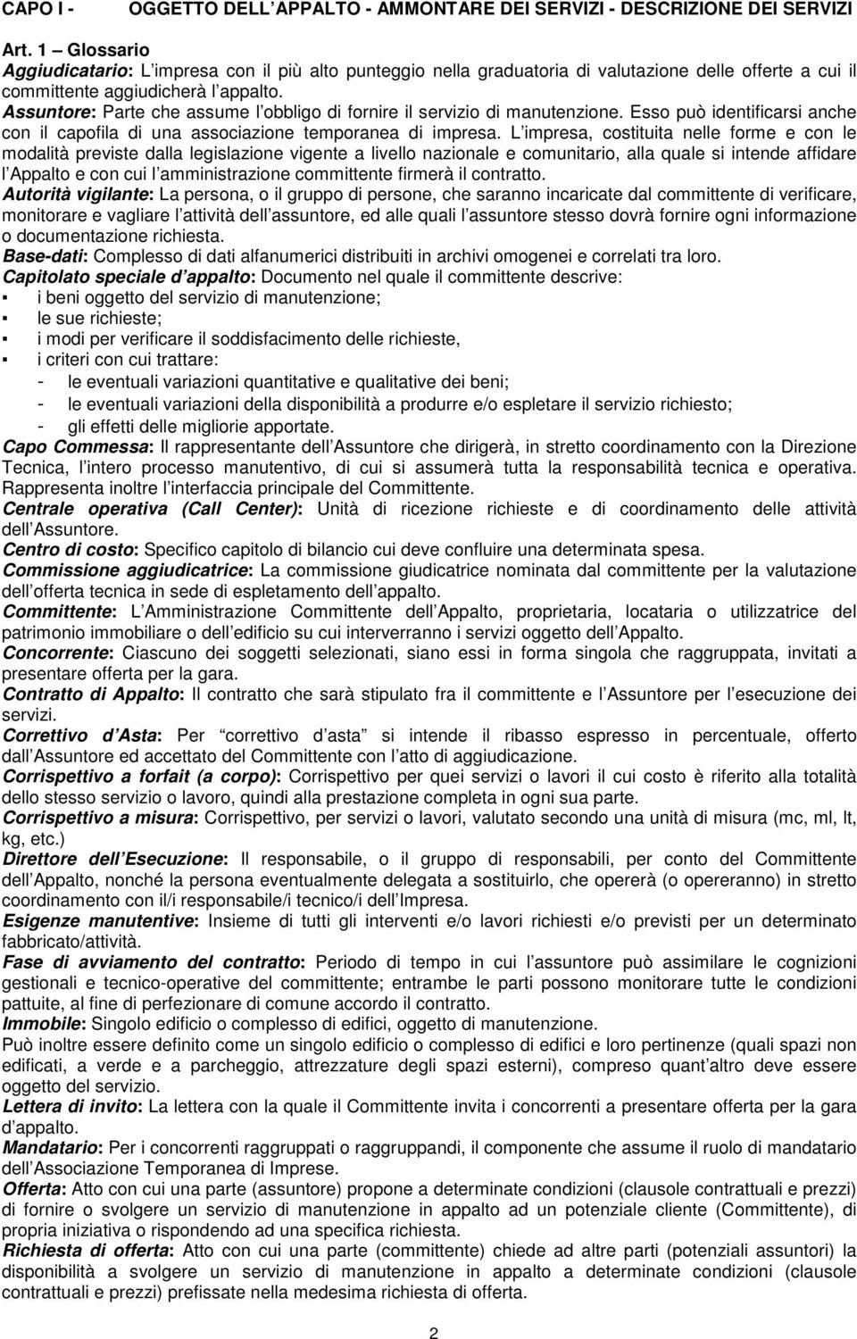 Assuntore: Parte che assume l obbligo di fornire il servizio di manutenzione. Esso può identificarsi anche con il capofila di una associazione temporanea di impresa.