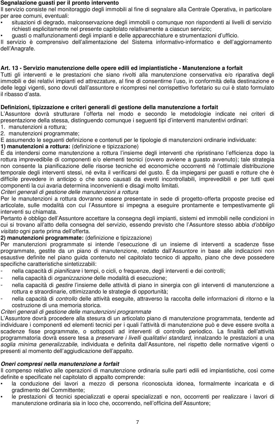 malfunzionamenti degli impianti e delle apparecchiature e strumentazioni d ufficio. Il servizio è comprensivo dell alimentazione del Sistema informativo-informatico e dell aggiornamento dell Anagrafe.