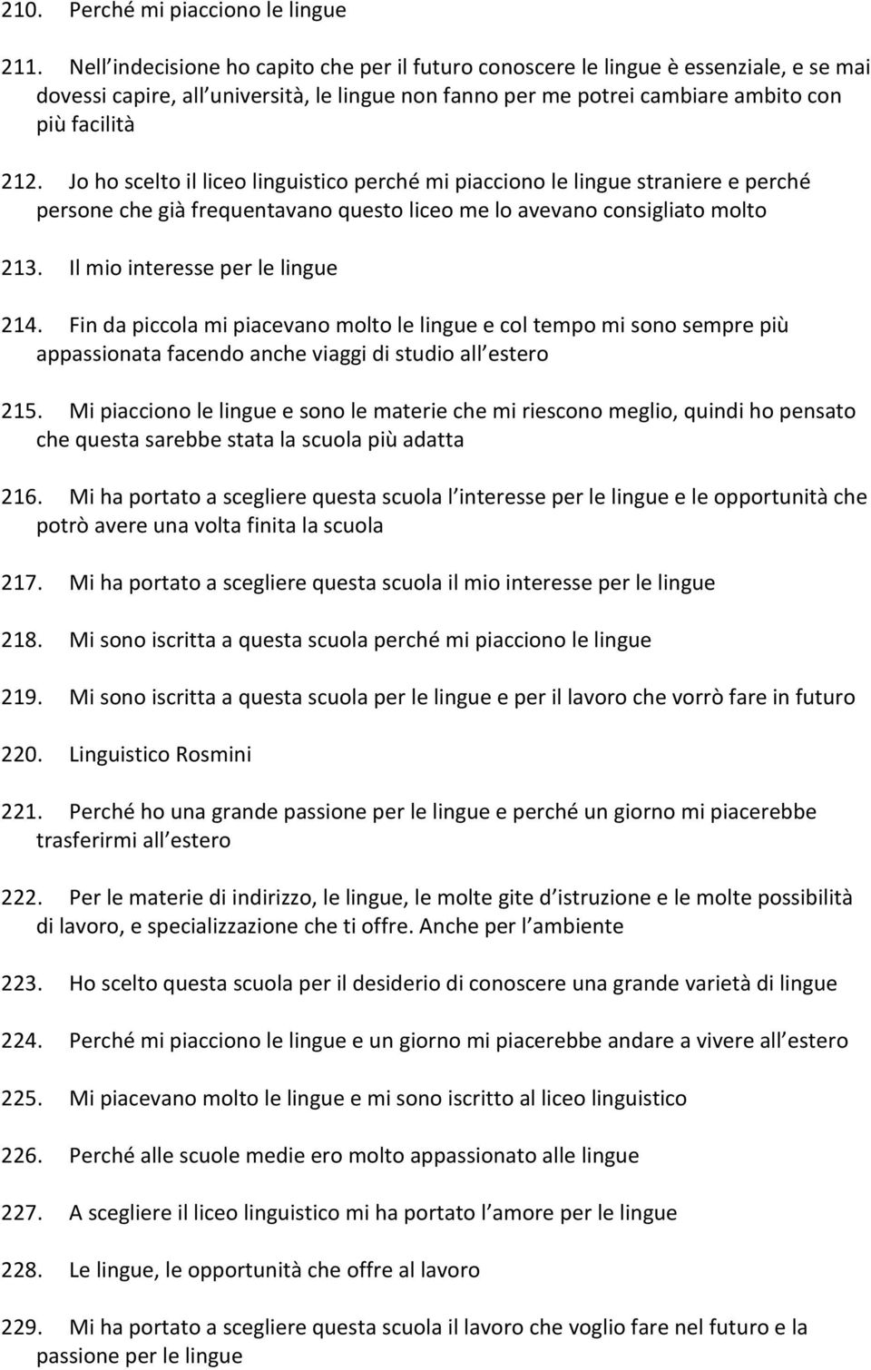 Jo ho scelto il liceo linguistico perché mi piacciono le lingue straniere e perché persone che già frequentavano questo liceo me lo avevano consigliato molto 213. Il mio interesse per le lingue 214.