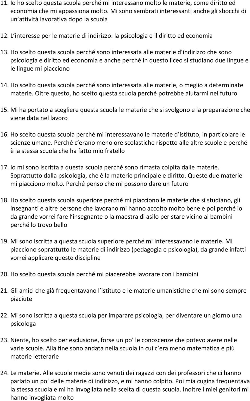 Ho scelto questa scuola perché sono interessata alle materie d indirizzo che sono psicologia e diritto ed economia e anche perché in questo liceo si studiano due lingue e le lingue mi piacciono 14.