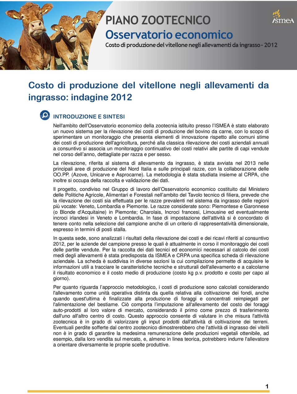 dei costi di produzione dell'agricoltura, perché alla classica rilevazione dei costi aziendali annuali a consuntivo si associa un monitoraggio continuativo dei costi relativi alle partite di capi