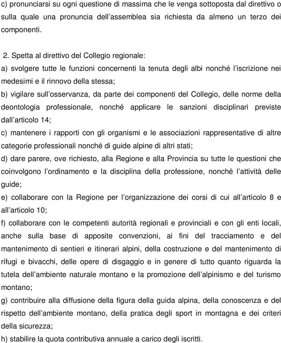 parte dei componenti del Collegio, delle norme della deontologia professionale, nonché applicare le sanzioni disciplinari previste dall articolo 14; c) mantenere i rapporti con gli organismi e le