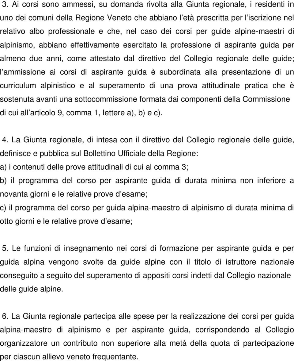 regionale delle guide; l ammissione ai corsi di aspirante guida è subordinata alla presentazione di un curriculum alpinistico e al superamento di una prova attitudinale pratica che è sostenuta avanti