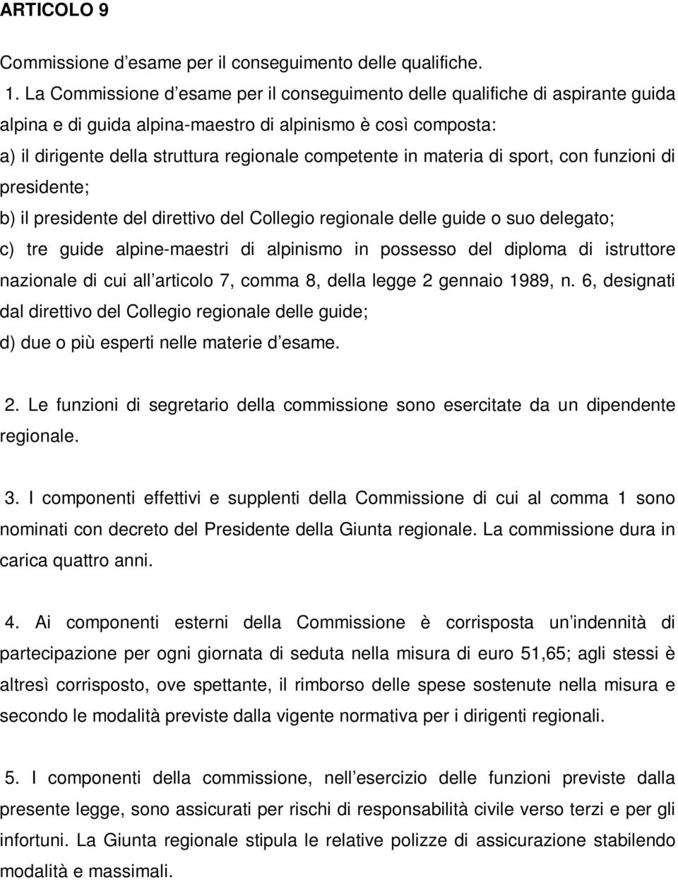 materia di sport, con funzioni di presidente; b) il presidente del direttivo del Collegio regionale delle guide o suo delegato; c) tre guide alpine-maestri di alpinismo in possesso del diploma di