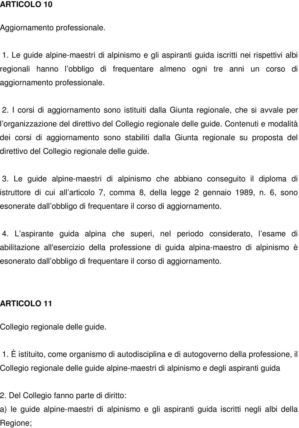 Le guide alpine-maestri di alpinismo e gli aspiranti guida iscritti nei rispettivi albi regionali hanno l obbligo di frequentare almeno ogni tre anni un corso di aggiornamento professionale. 2.