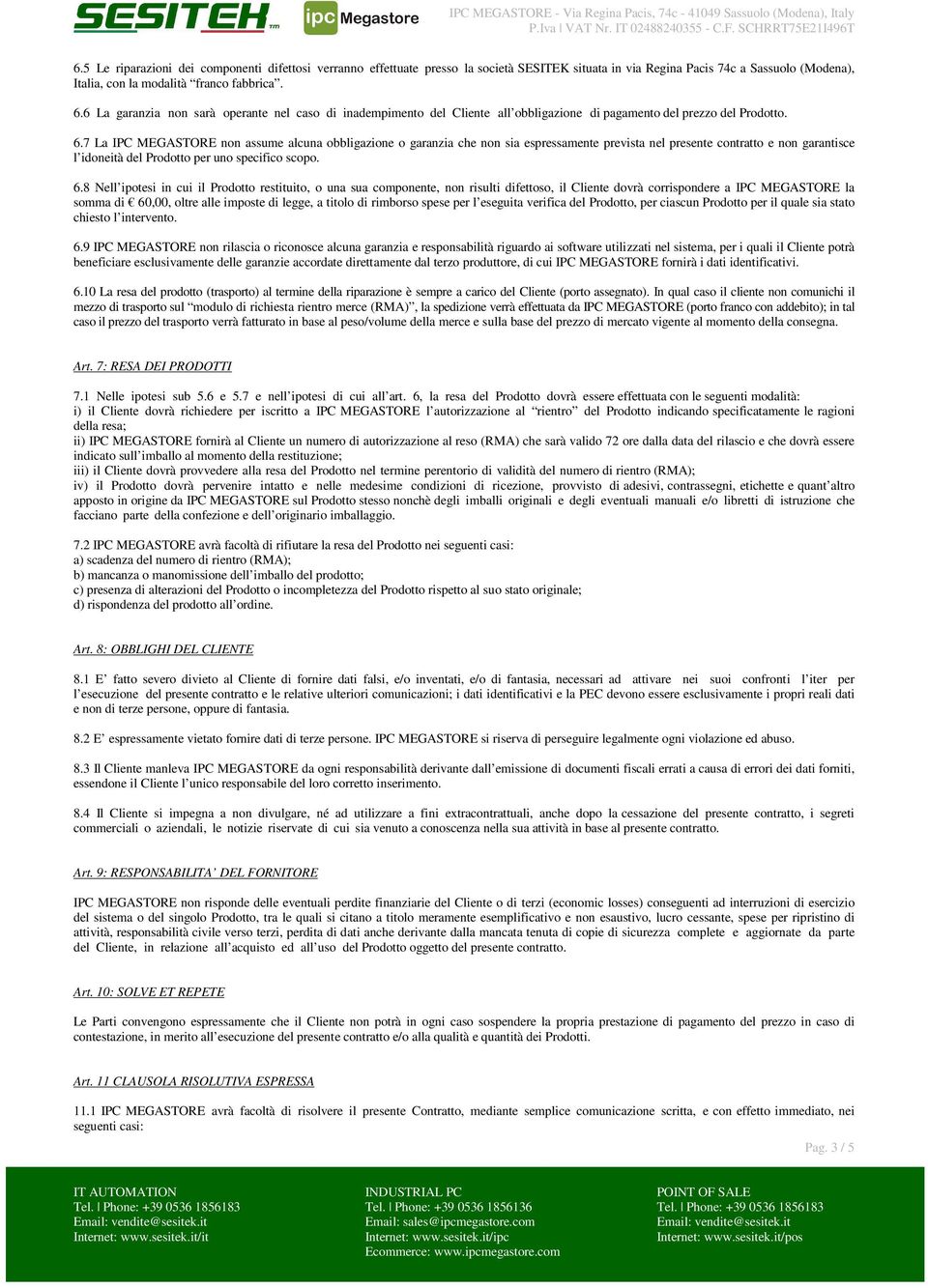 7 La IPC MEGASTORE non assume alcuna obbligazione o garanzia che non sia espressamente prevista nel presente contratto e non garantisce l idoneità del Prodotto per uno specifico scopo. 6.