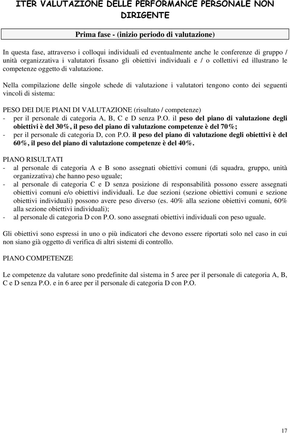 Nella compilazione delle singole schede di valutazione i valutatori tengono conto dei seguenti vincoli di sistema: PESO DEI DUE PIANI DI VALUTAZIONE (risultato / competenze) - per il personale di