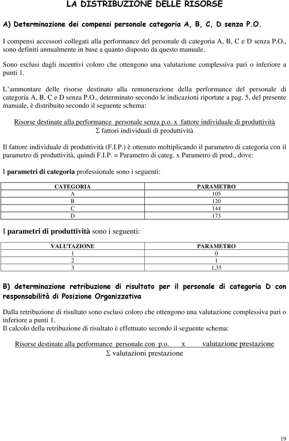 L ammontare delle risorse destinato alla remunerazione della performance del personale di categoria A, B, C e D senza P.O., determinato secondo le indicazioni riportate a pag.