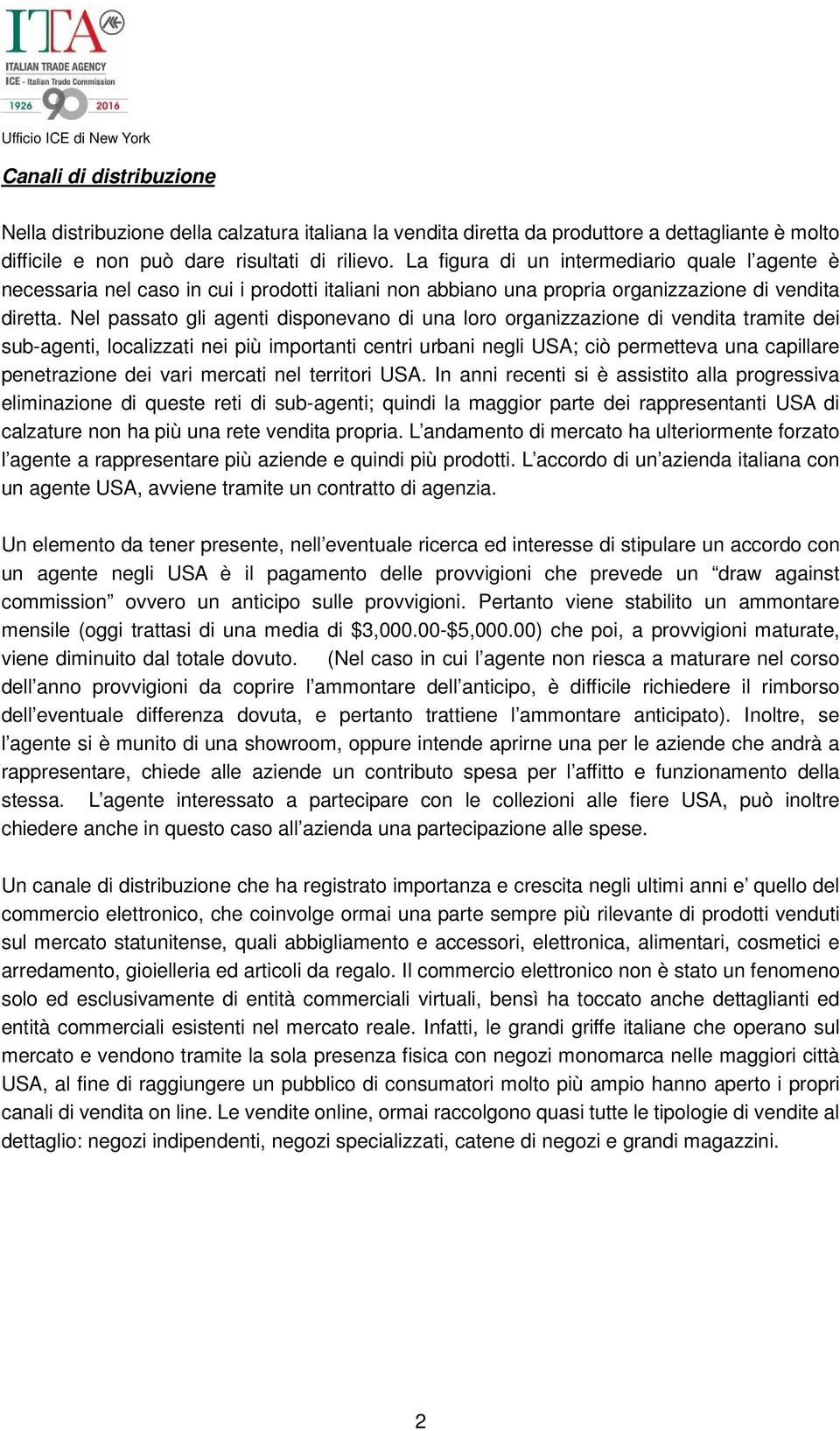 Nel passato gli agenti disponevano di una loro organizzazione di vendita tramite dei sub-agenti, localizzati nei più importanti centri urbani negli USA; ciò permetteva una capillare penetrazione dei