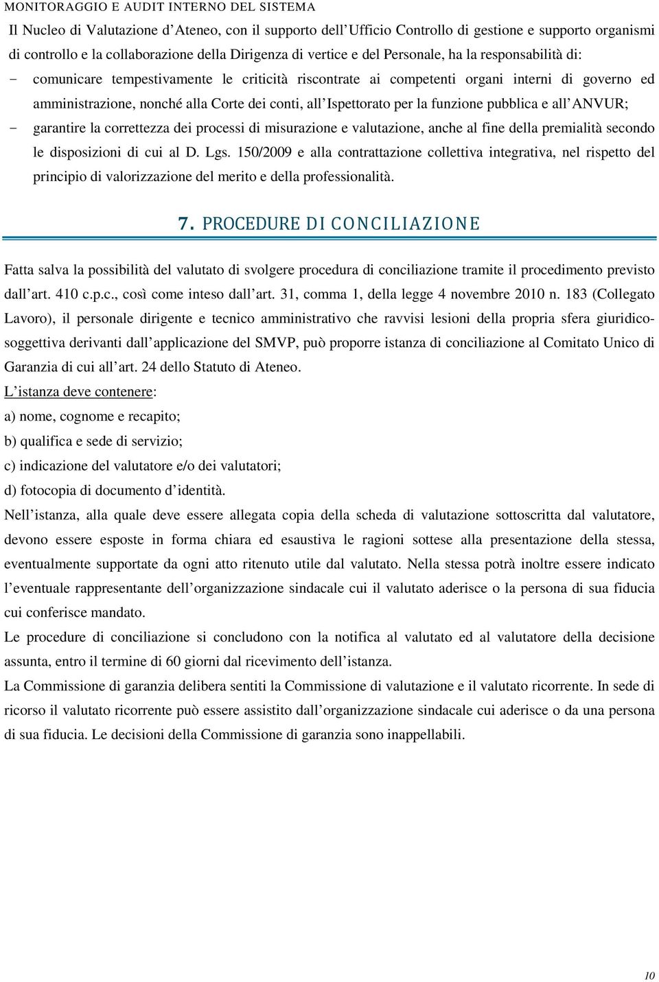 Ispettorato per la funzione pubblica e all ANVUR; - garantire la correttezza dei processi di misurazione e valutazione, anche al fine della premialità secondo le disposizioni di cui al D. Lgs.