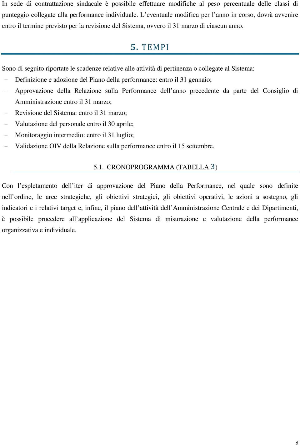 TEMPI Sono di seguito riportate le scadenze relative alle attività di pertinenza o collegate al Sistema: - Definizione e adozione del Piano della performance: entro il 31 gennaio; - Approvazione